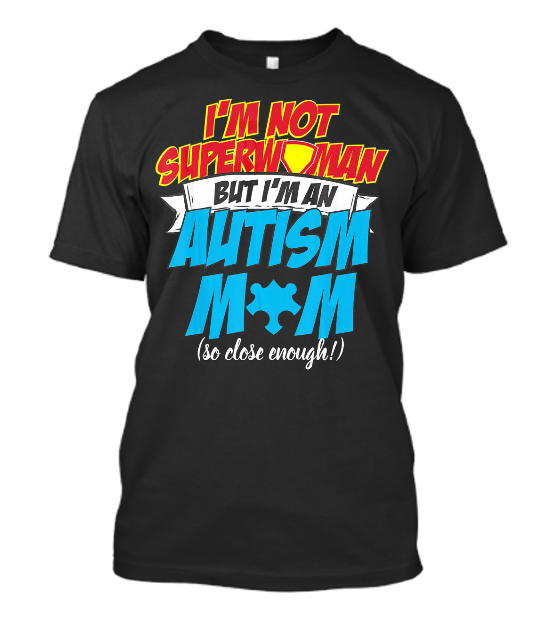 I'm Not Superwoman But I'm An Autism Mom (So Close Enough) T-Shirt