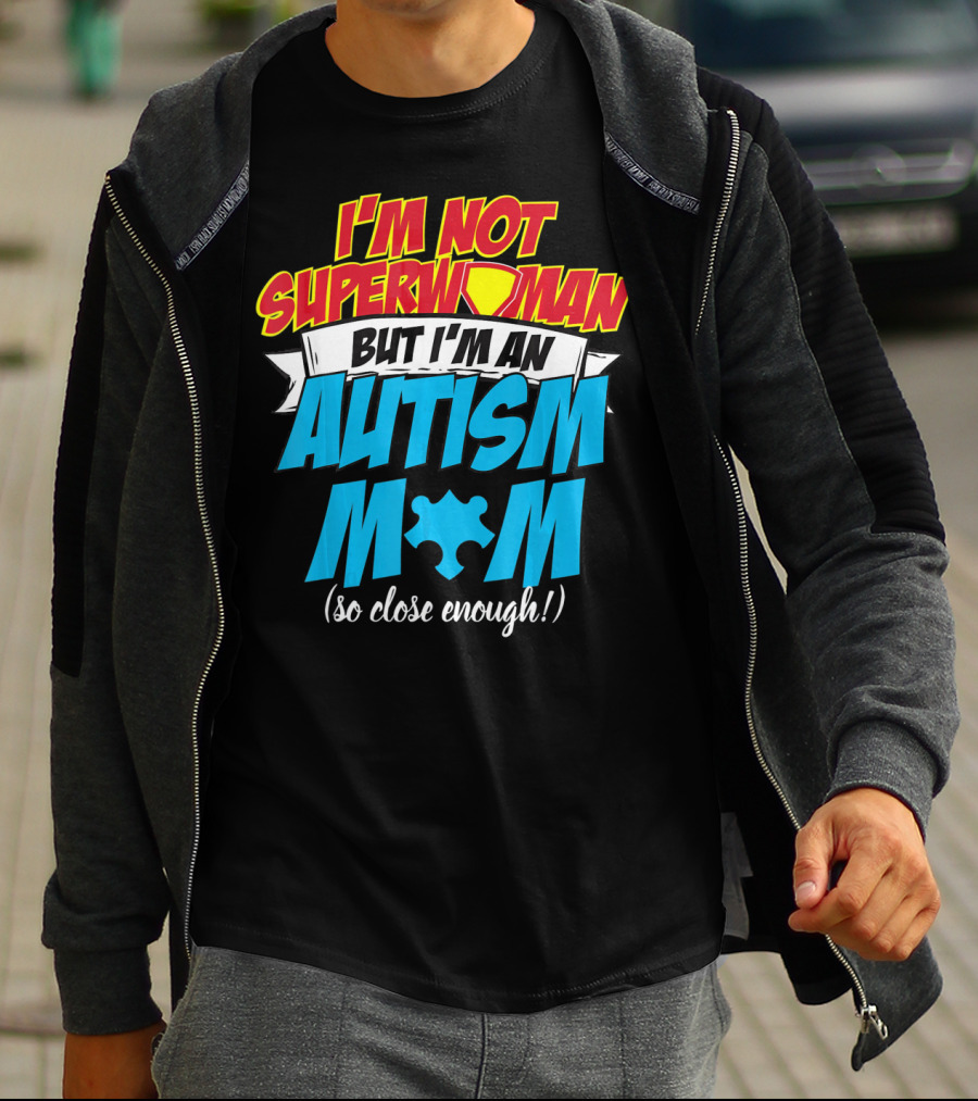 I'm Not Superwoman But I'm An Autism Mom (So Close Enough) T-Shirt