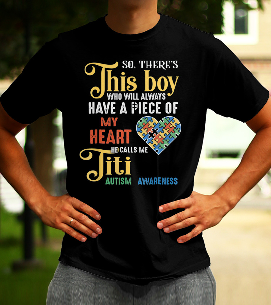 So There's This Boy Who Will Always Have A Piece Of My Heart He Calls Me Titi Autism Awareness T-Shirt