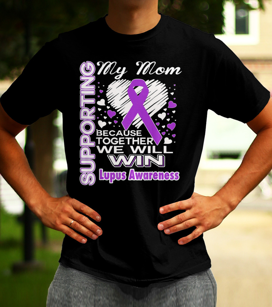 Supporting My Mom Because Together We Will Win Lupus Awareness T-Shirt