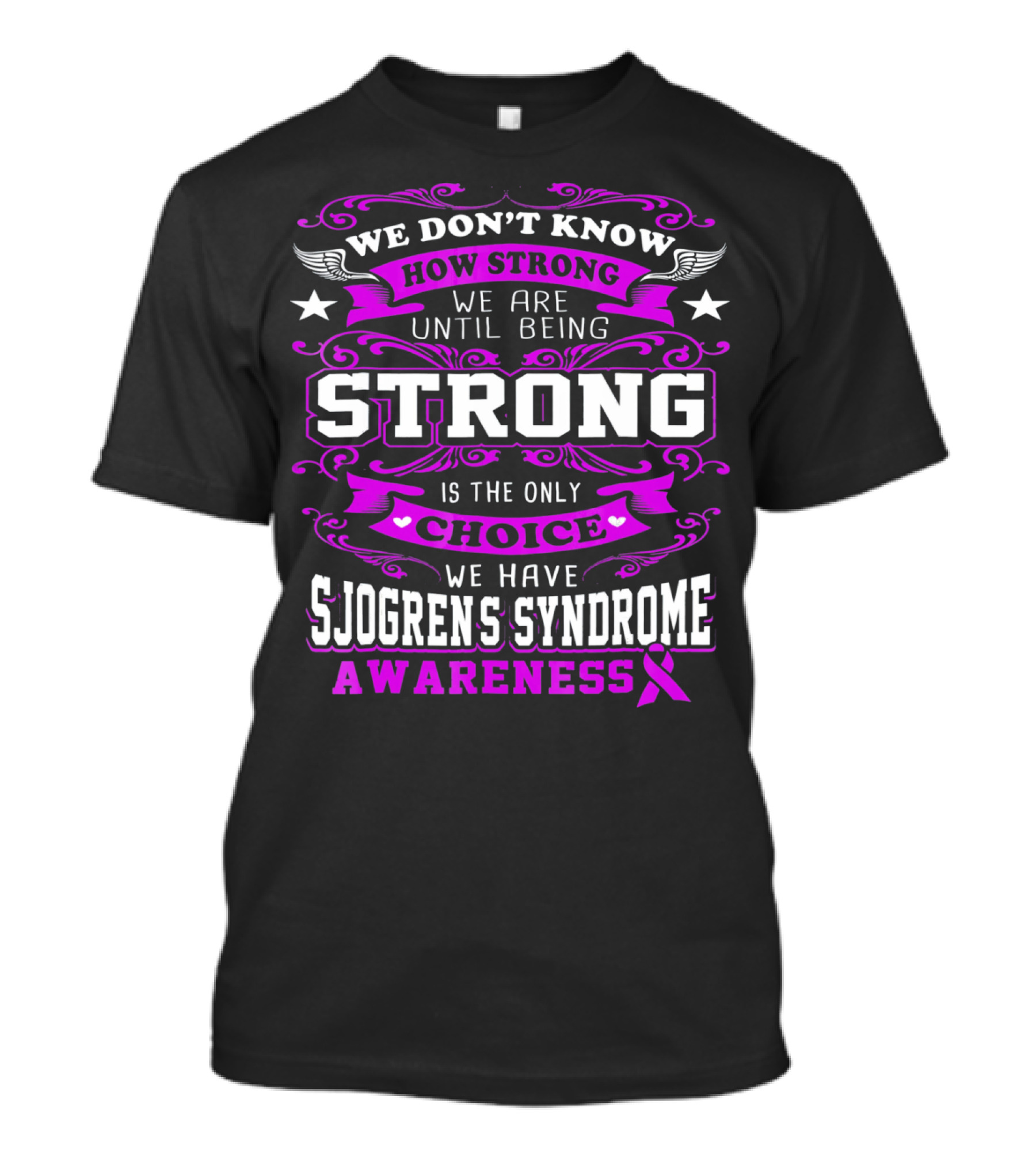 We Don't Know How Strong We Are Until Being Strong Is The Only Choice We Have Sjogrens Syndrome Awareness T-Shirt