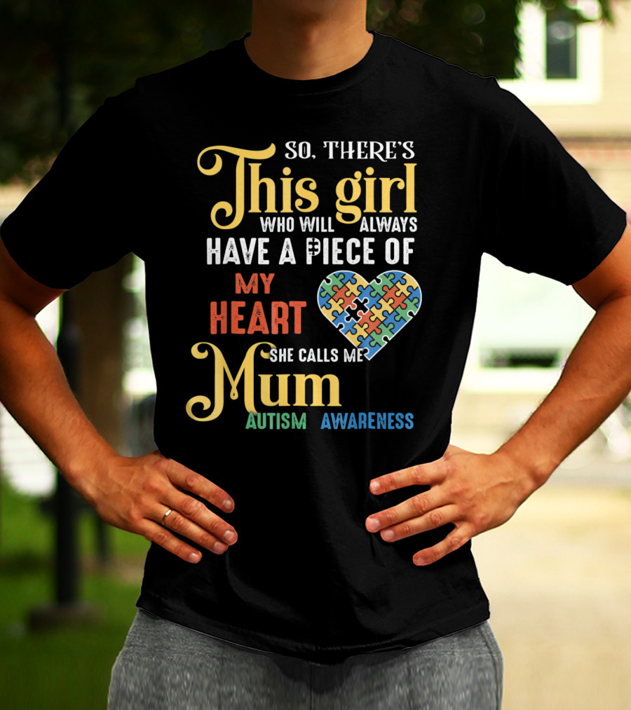 So There's This Girl Who Will Always Have A Piece Of My Heart She Calls Me Mum Autism Awareness T-Shirt