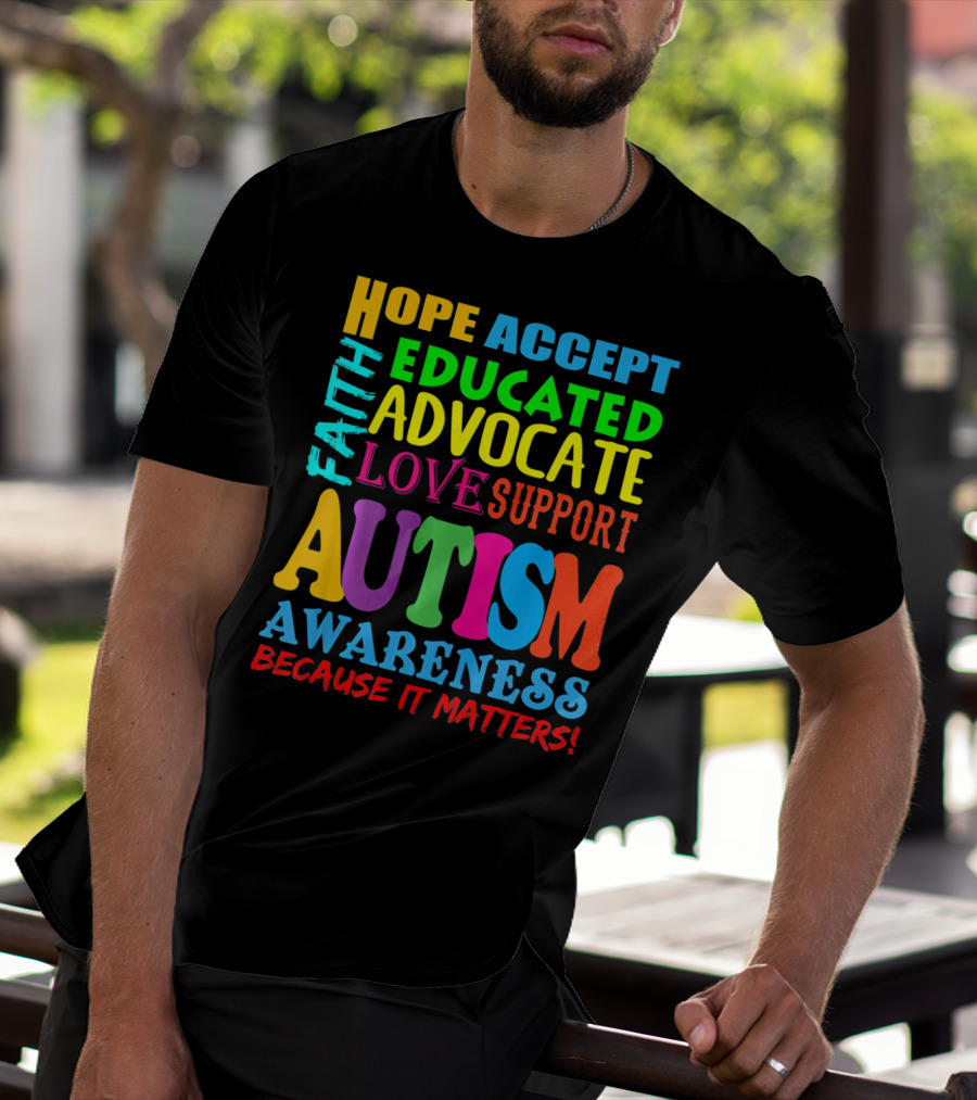 Hope Accept Faith Educated Advocate Love Support Autism Awareness Because It Matters T-Shirt