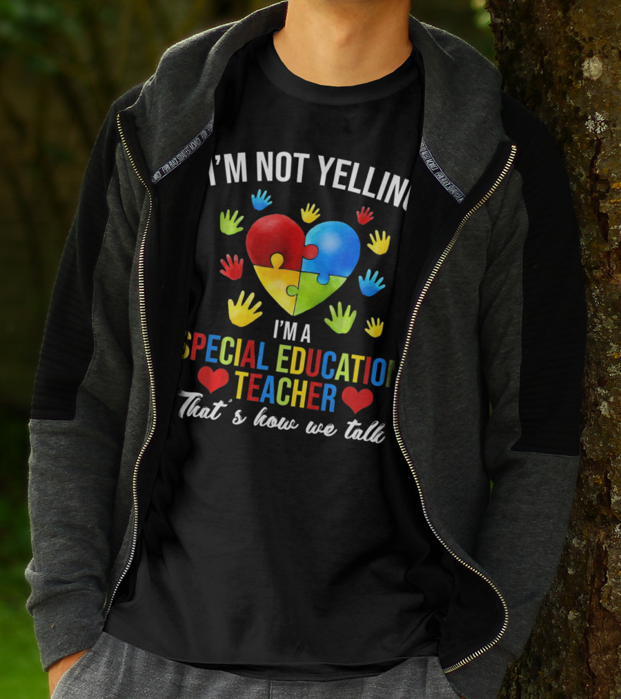 I'm Not Yelling I'm A Special Education Teacher That's How We Talk Autism T-Shirt