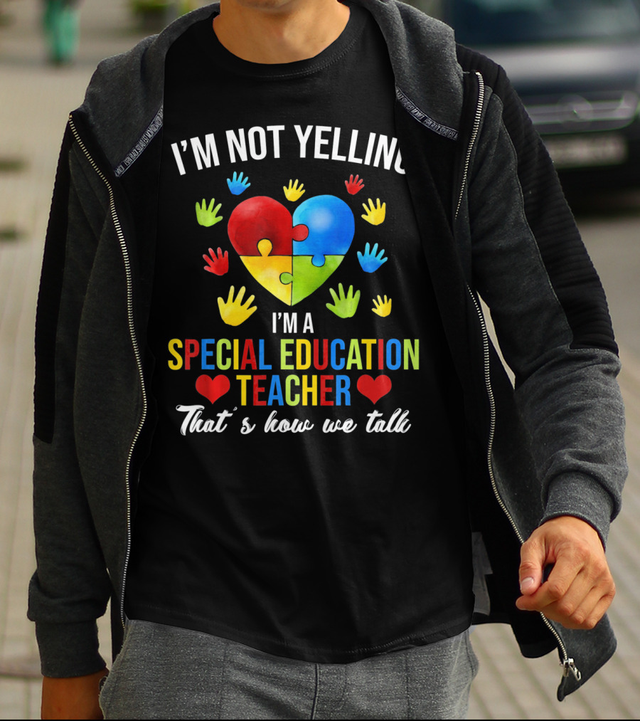I'm Not Yelling I'm A Special Education Teacher That's How We Talk Autism T-Shirt