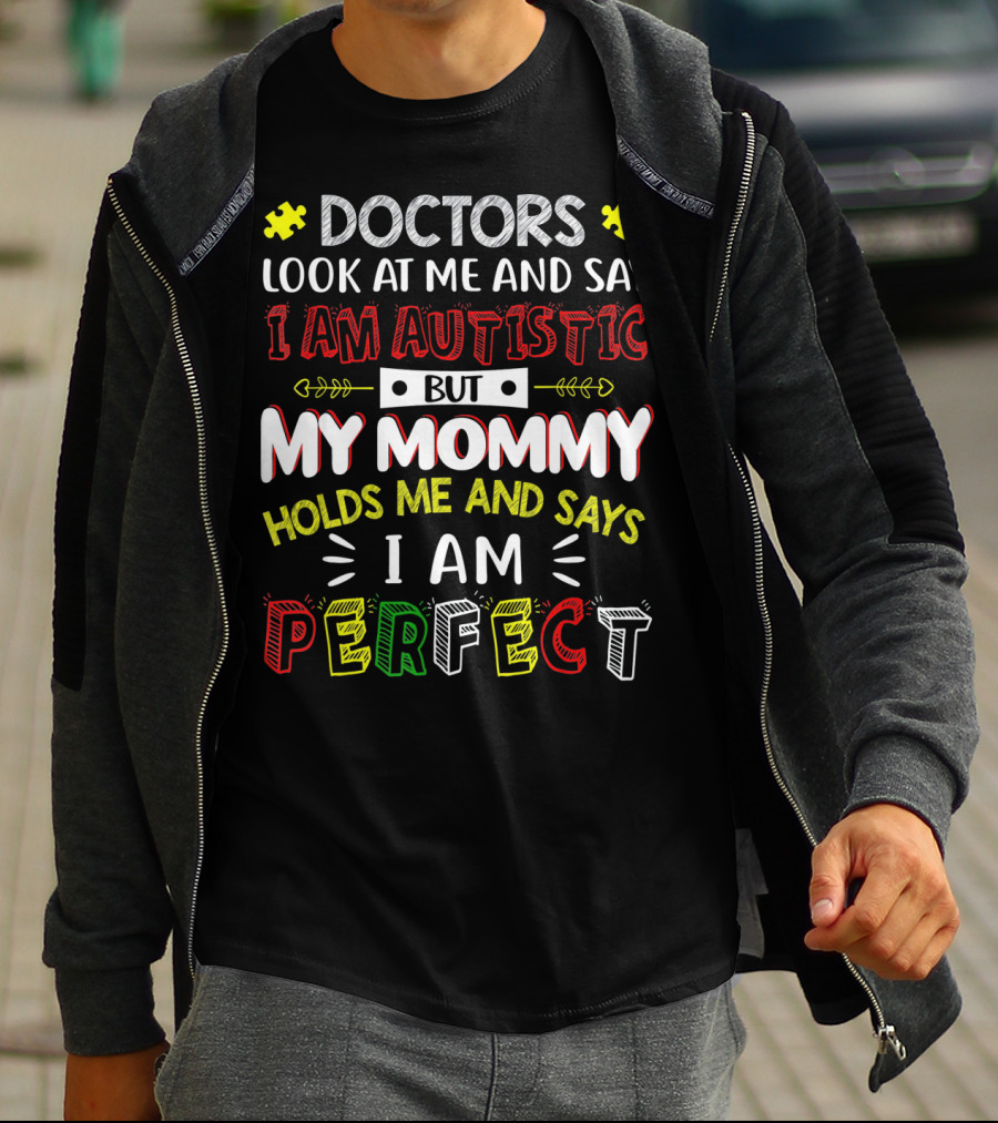 Doctors Look At Me And Say I Am Autistic But My Mommy Holds Me And Says I Am Perfect T-Shirt