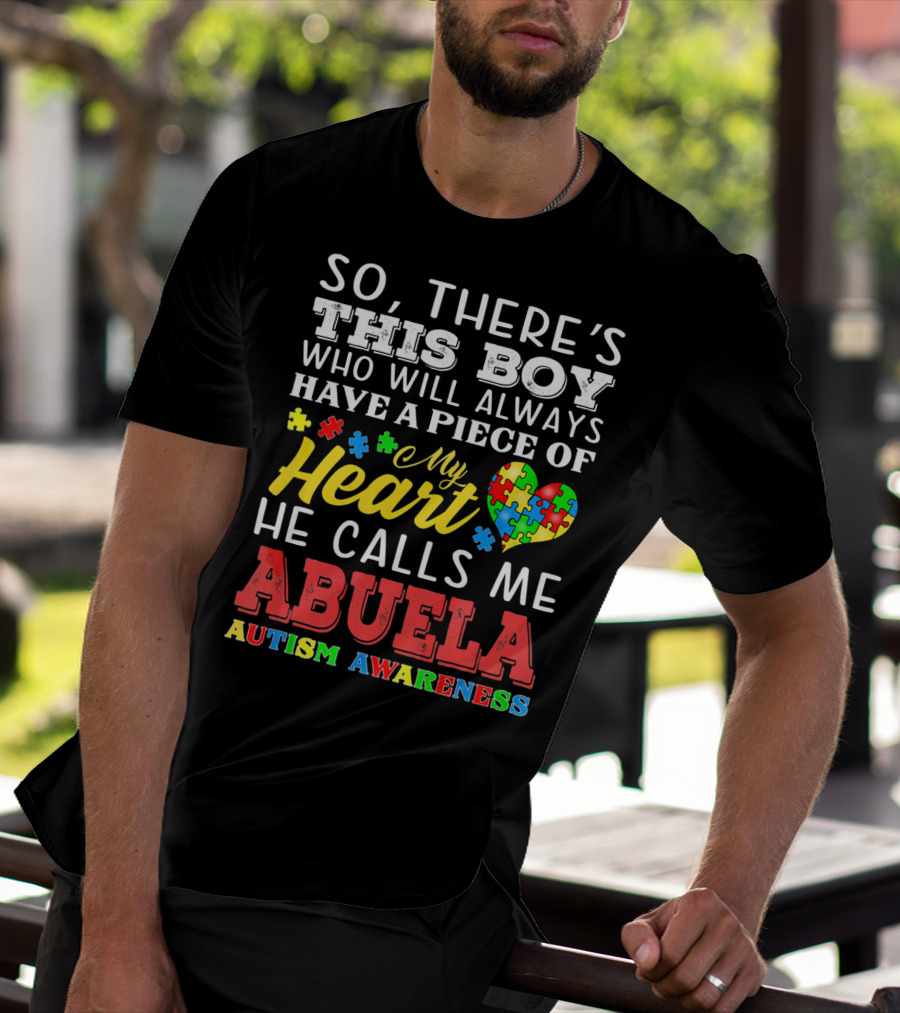 So There's This Boy Who Will Always Have A Piece Of My Heart He Calls Me Abuela Autism Awareness T-Shirt