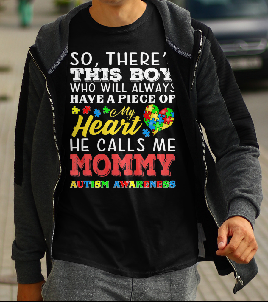 So There's This Boy Who Will Always Have A Piece Of My Heart He Calls Me Mommy Autism Awareness T-Shirt