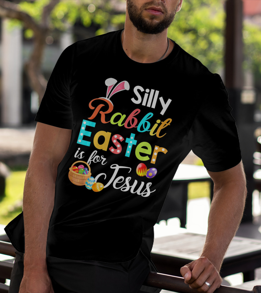 Silly Rabbit Easter Is For Jesus With Colorful Eggs And Basket T-Shirt
