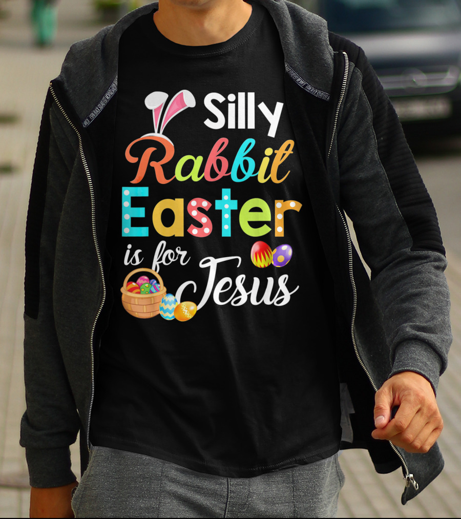 Silly Rabbit Easter Is For Jesus With Colorful Eggs And Basket T-Shirt