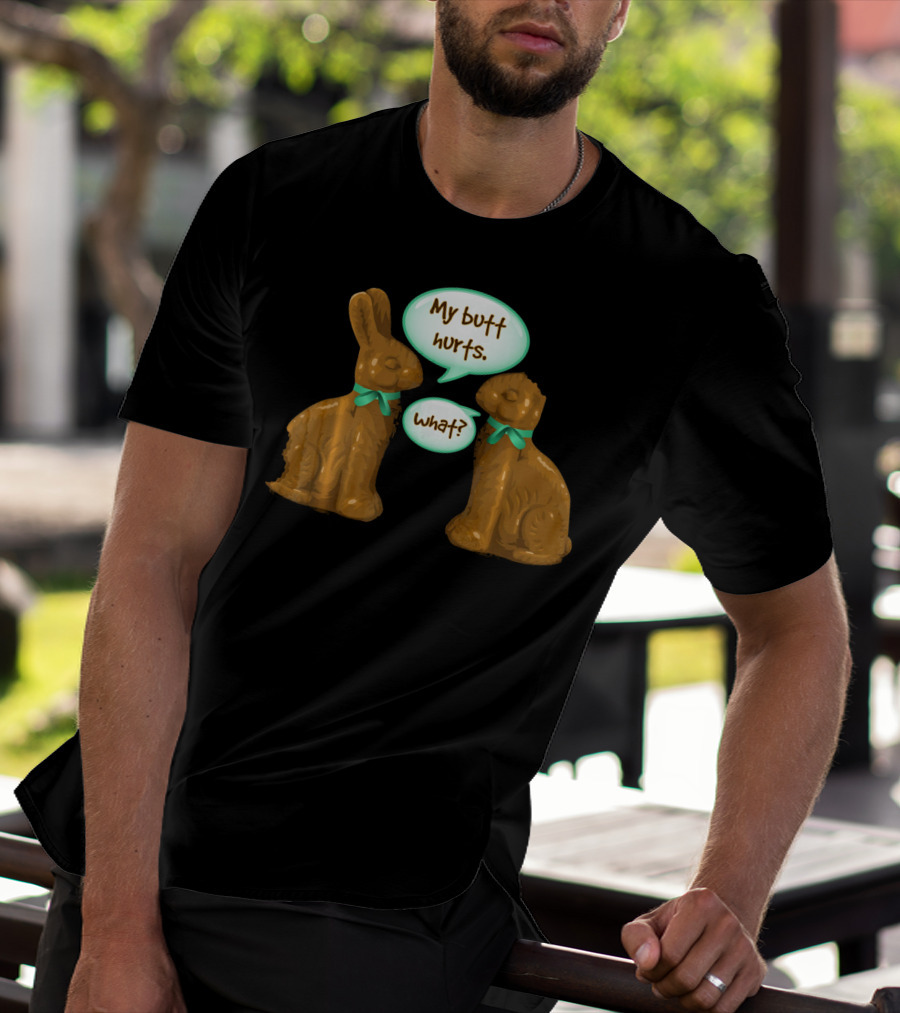 My Butt Hurts Funny Chocolate Easter Bunnies What T-Shirt