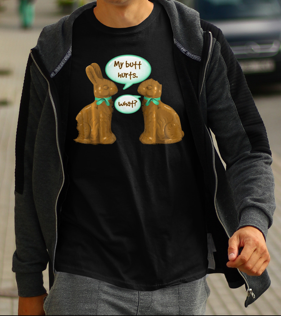 My Butt Hurts Funny Chocolate Easter Bunnies What T-Shirt