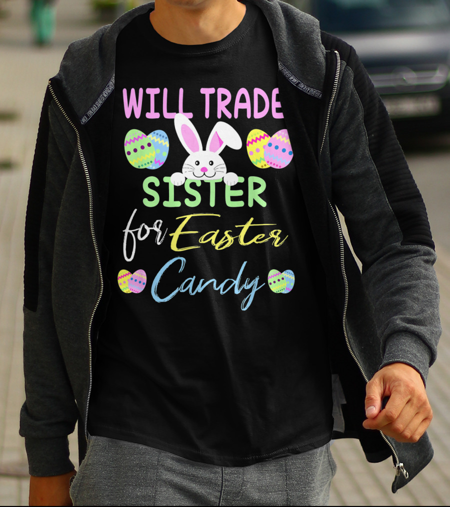 Will Trade Sister For Easter Candy Cute Bunny Eggs T-Shirt