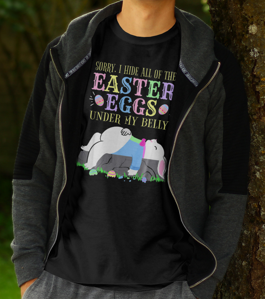 Sorry I Hide All Of The Easter Eggs Under My Belly T-Shirt