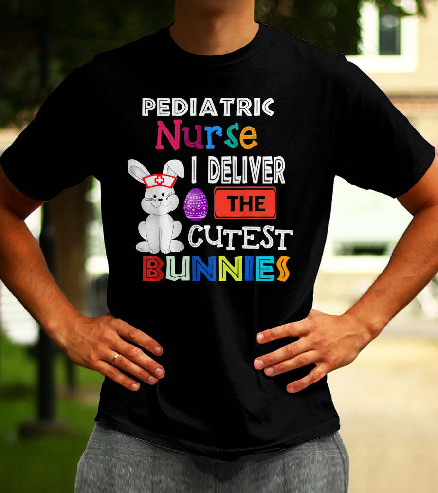Pediatric Nurse I Deliver The Cutest Bunnies T-Shirt