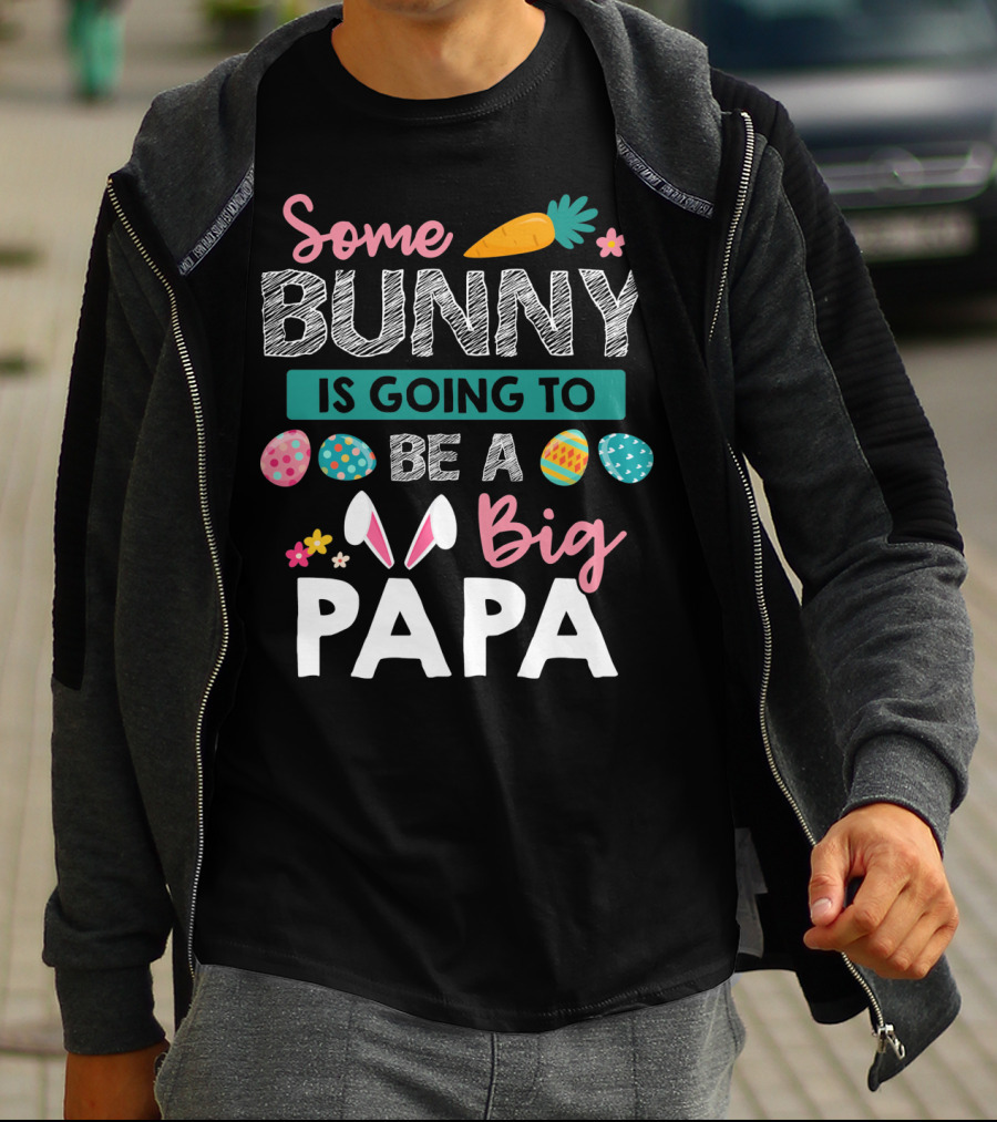 Some Bunny Is Going To Be Big Papa Easter Eggs And Carrot T-Shirt