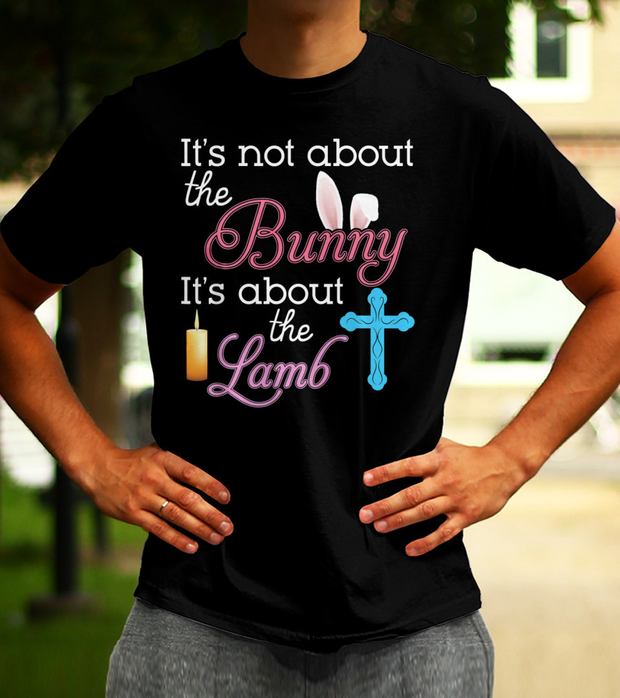 It's Not About The Bunny It's About The Lamb Candle Cross Easter T-Shirt