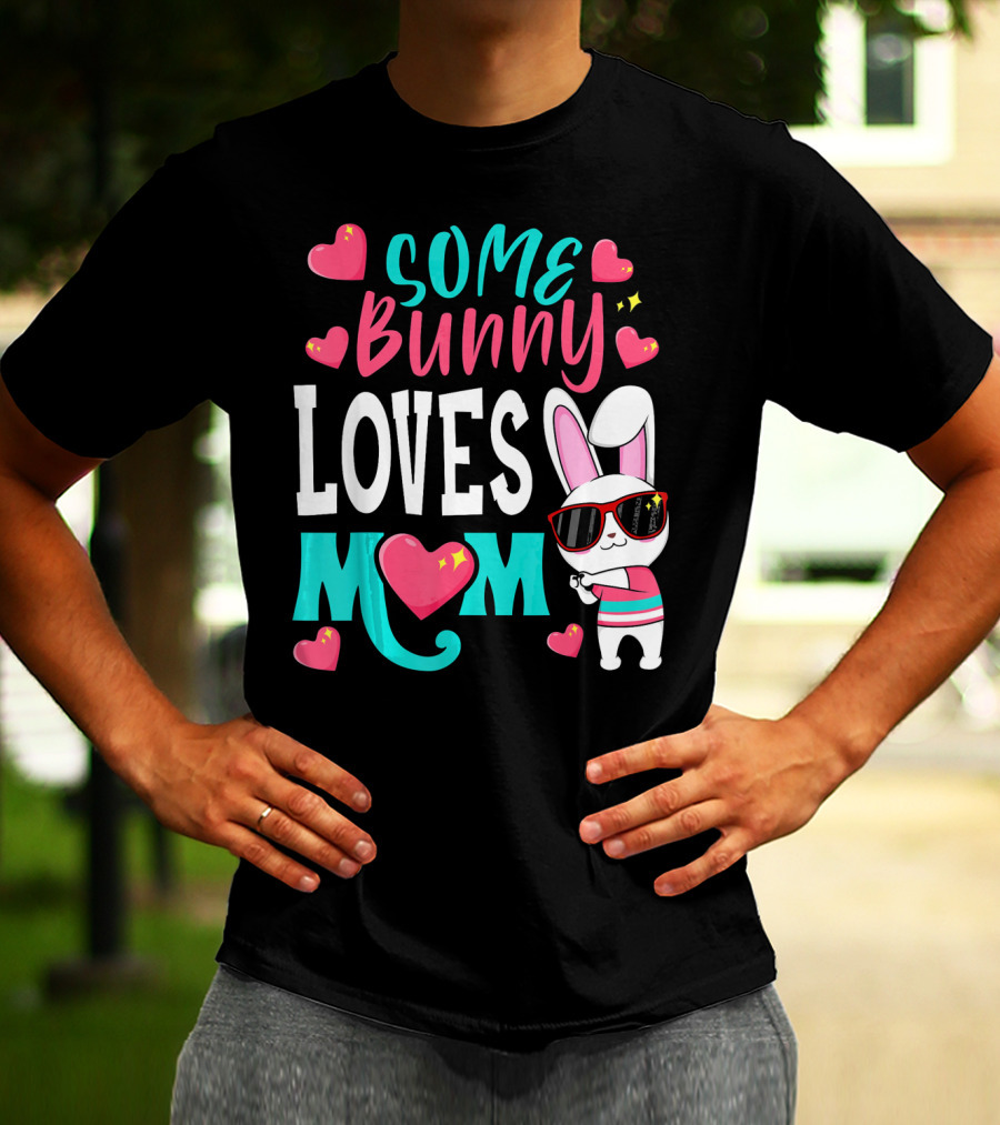 Some Bunny Loves Mom Happy Easter Cute Bunny With Hearts T-Shirt