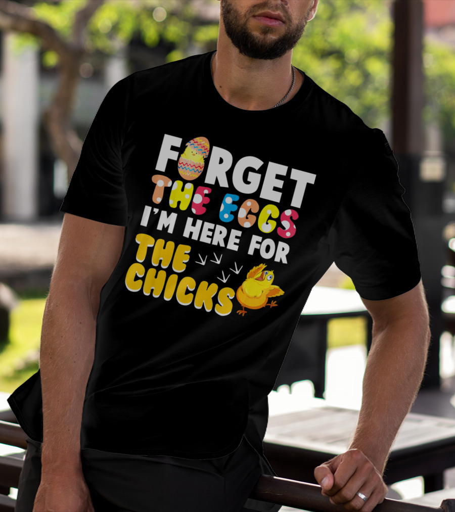 Forget The Eggs I'm Here For The Chicks Colorful Chick T-Shirt