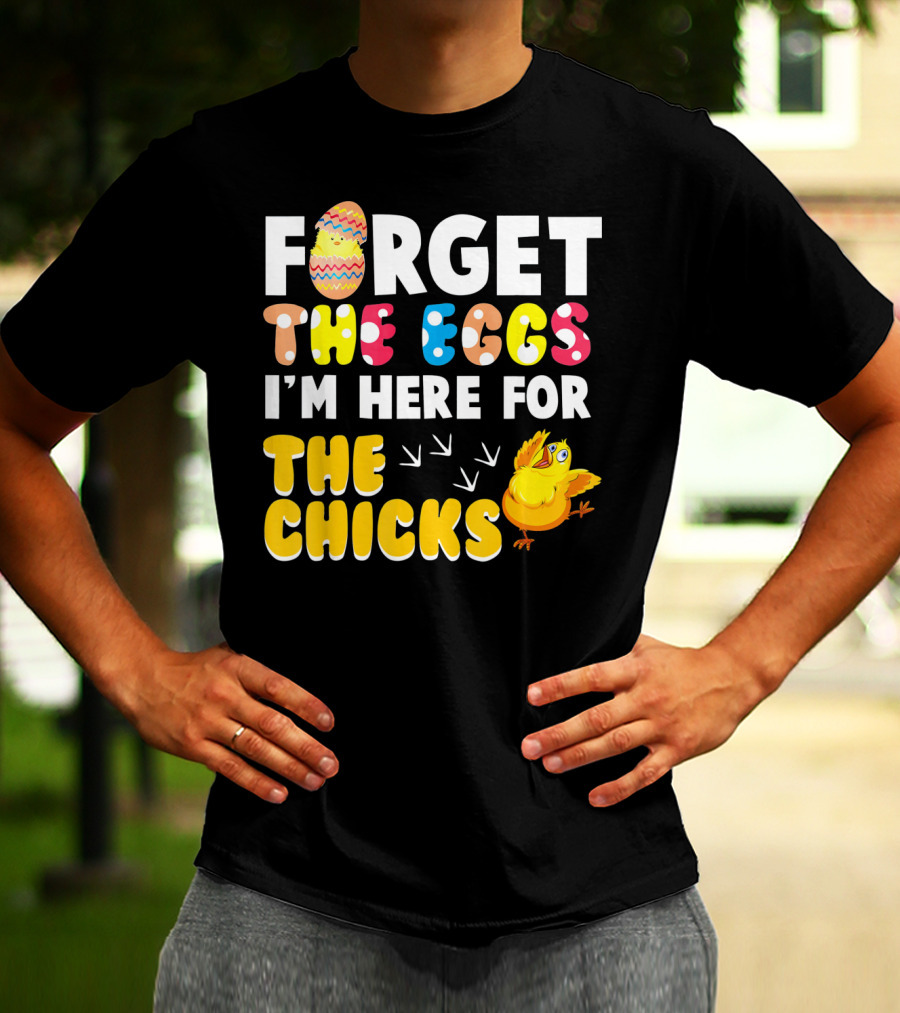 Forget The Eggs I'm Here For The Chicks Colorful Chick T-Shirt
