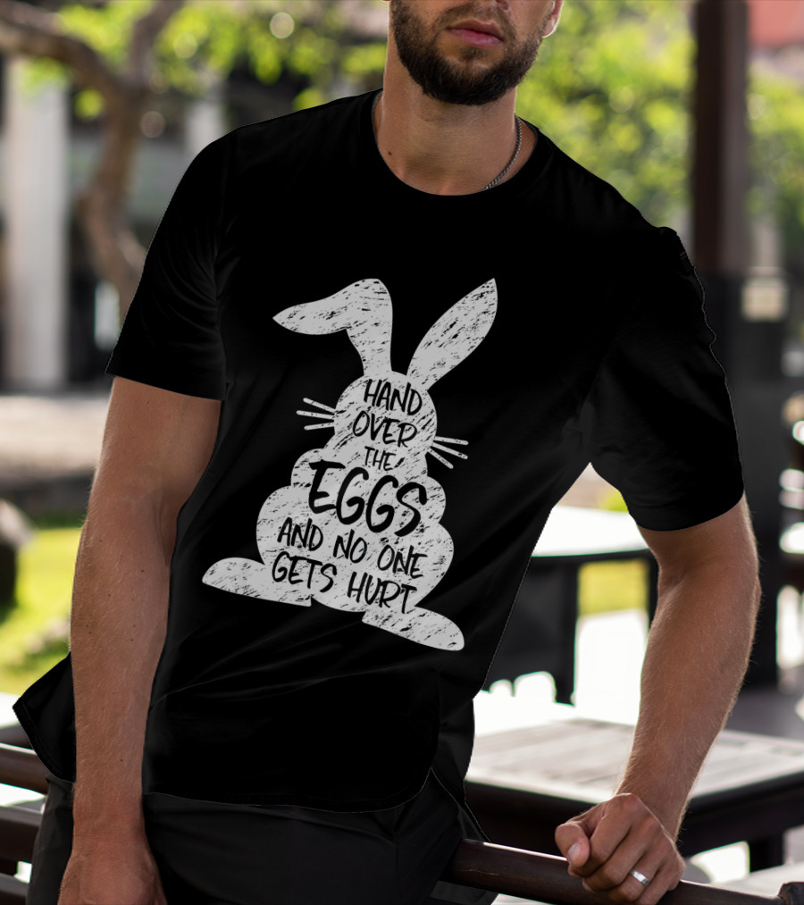 Hand Over The Eggs And No One Gets Hurt Easter Rabbit Eggs Funny Easter T-Shirt
