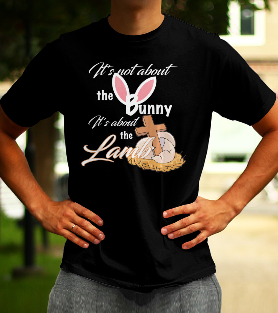 It's Not About The Bunny It's About The Lamb Christian Easter T-Shirt