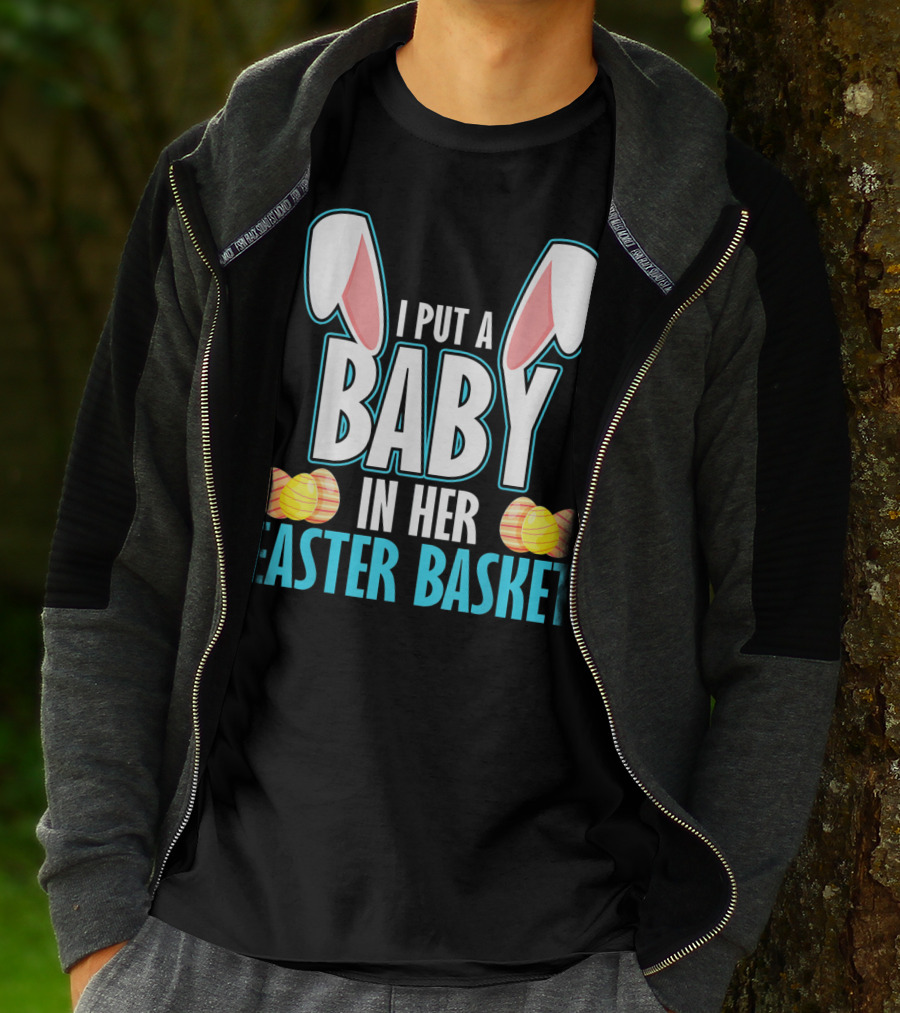 I Put A Baby In Her Easter Basket Dad Announcement T-Shirt