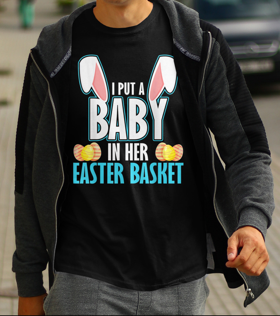 I Put A Baby In Her Easter Basket Dad Announcement T-Shirt