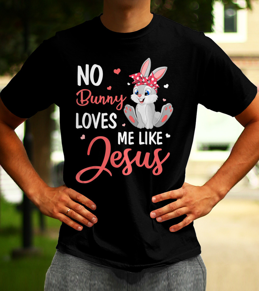 No Bunny Loves Me Like Jesus Cute Bunny T-Shirt