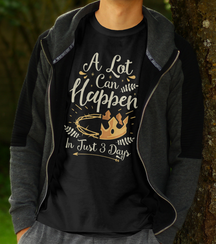 A Lot Can Happen In Just 3 Days Crown And Thorn Easter Basket Stuffers T-Shirt