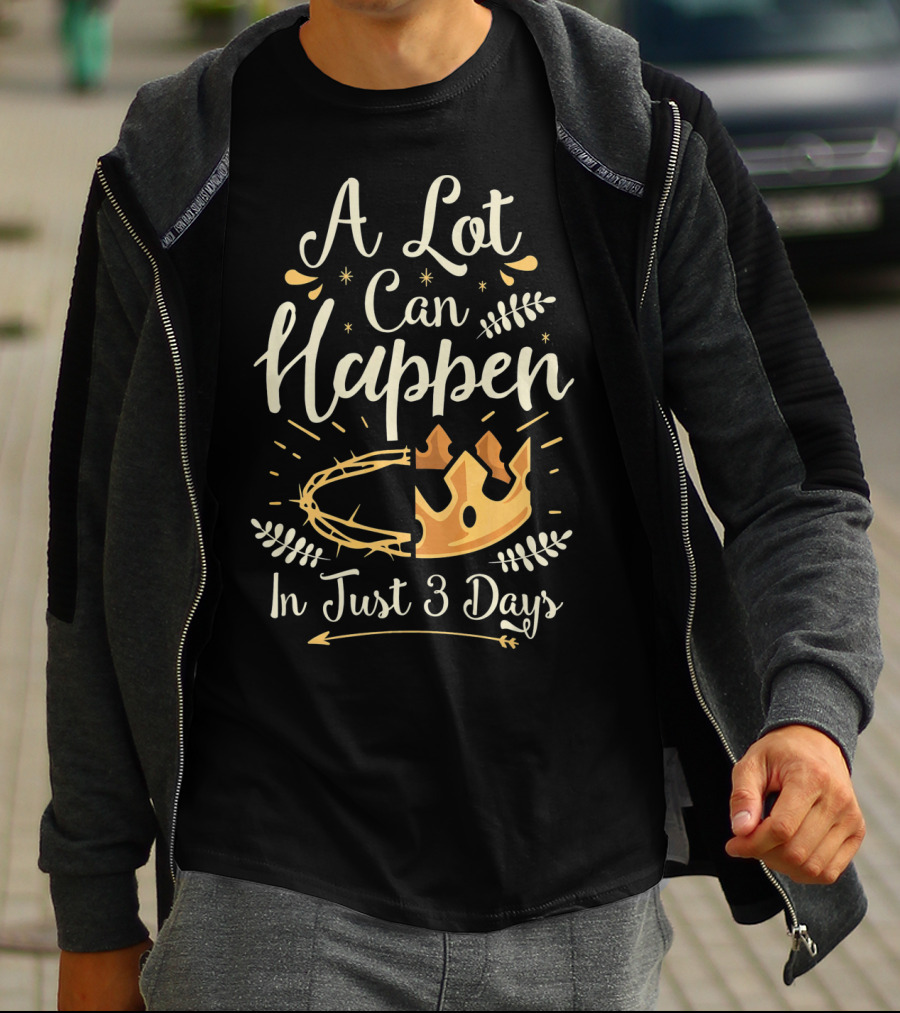 A Lot Can Happen In Just 3 Days Crown And Thorn Easter Basket Stuffers T-Shirt