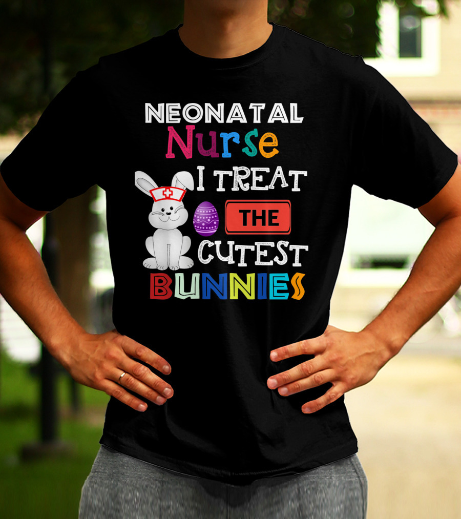 Neonatal Nurse I Treat The Cutest Bunnies Easter Egg T-Shirt