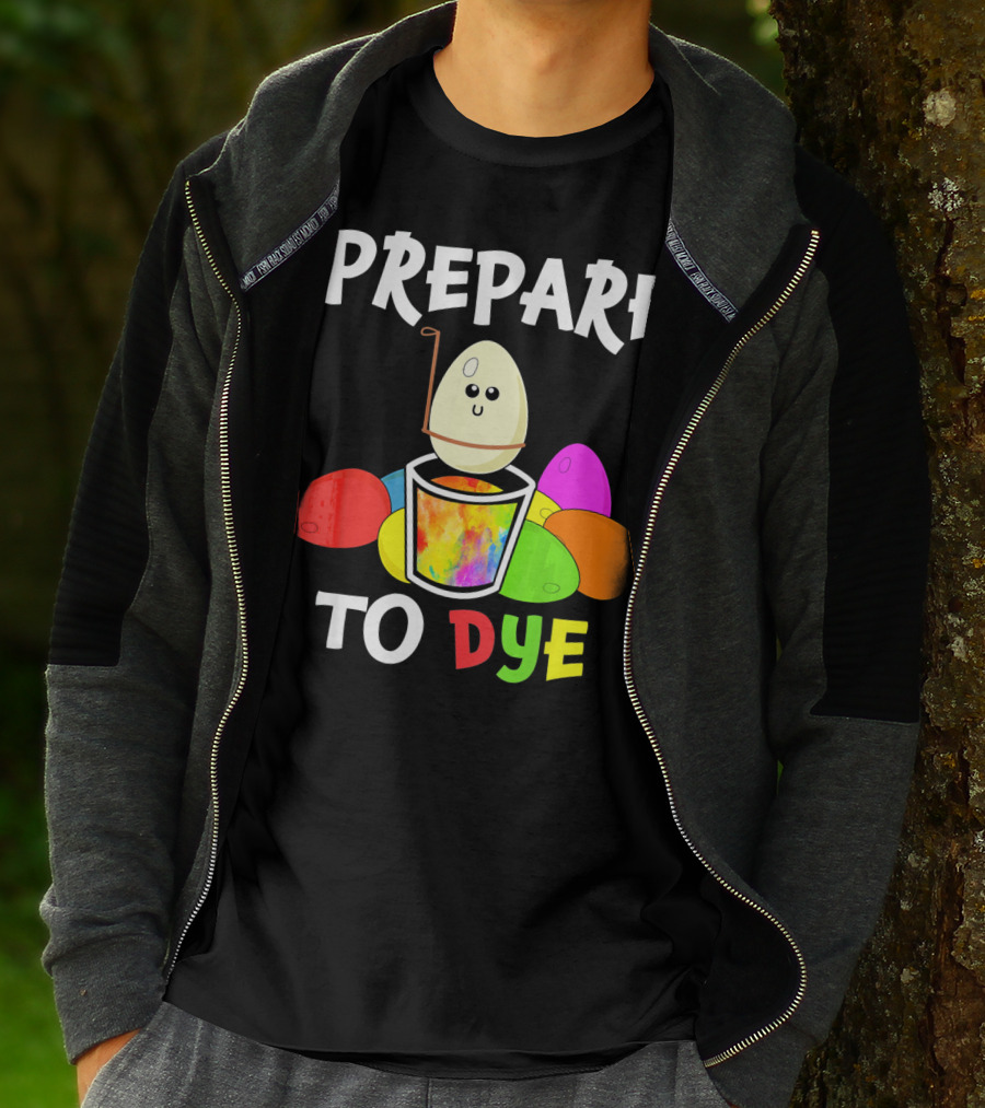 Prepare To Dye Easter Eggs Colorful Fun With Happy Egg And Vibrant Colors T-Shirt