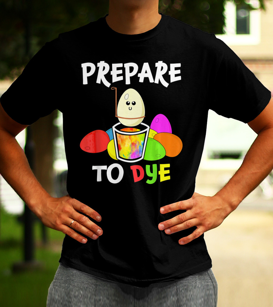 Prepare To Dye Easter Eggs Colorful Fun With Happy Egg And Vibrant Colors T-Shirt
