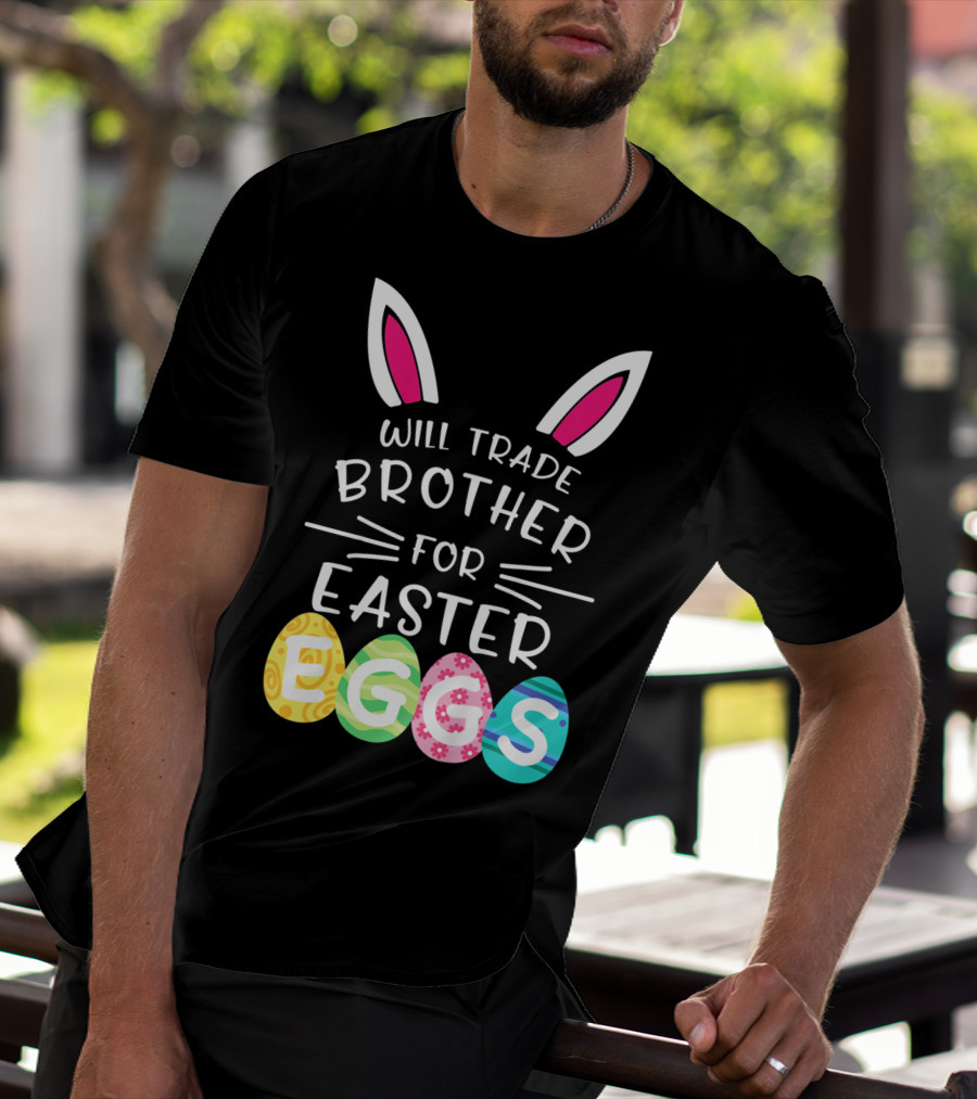 Will Trade Brother For Easter Eggs Bunny Ears T-Shirt