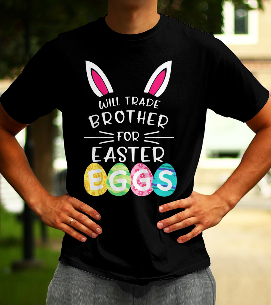 Will Trade Brother For Easter Eggs Bunny Ears T-Shirt
