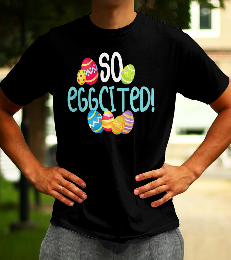 So Eggcited Easter Funny Pun Colored Eggs T-Shirt
