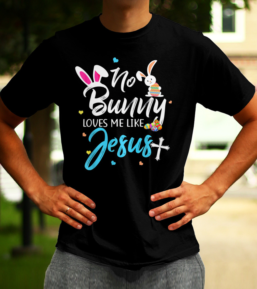 No Bunny Loves Me Like Jesus Easter Bunny Eggs Cross T-Shirt
