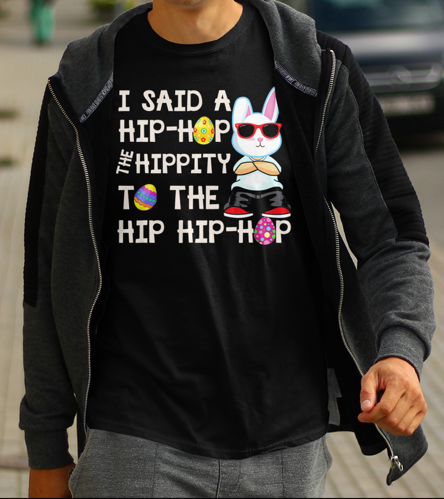 I Said A Hip Hop The Hippity To The Hip Hip Hop Easter Bunny T-Shirt