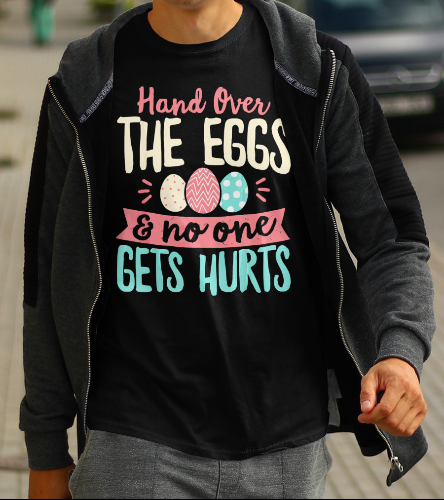 Hand Over The Eggs And No One Gets Hurts Colorful Easter Eggs T-Shirt