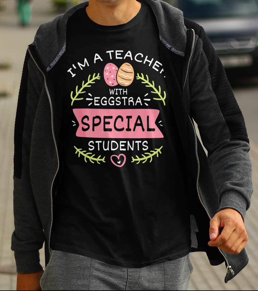 I'm A Teacher With Eggstra Special Students T-Shirt