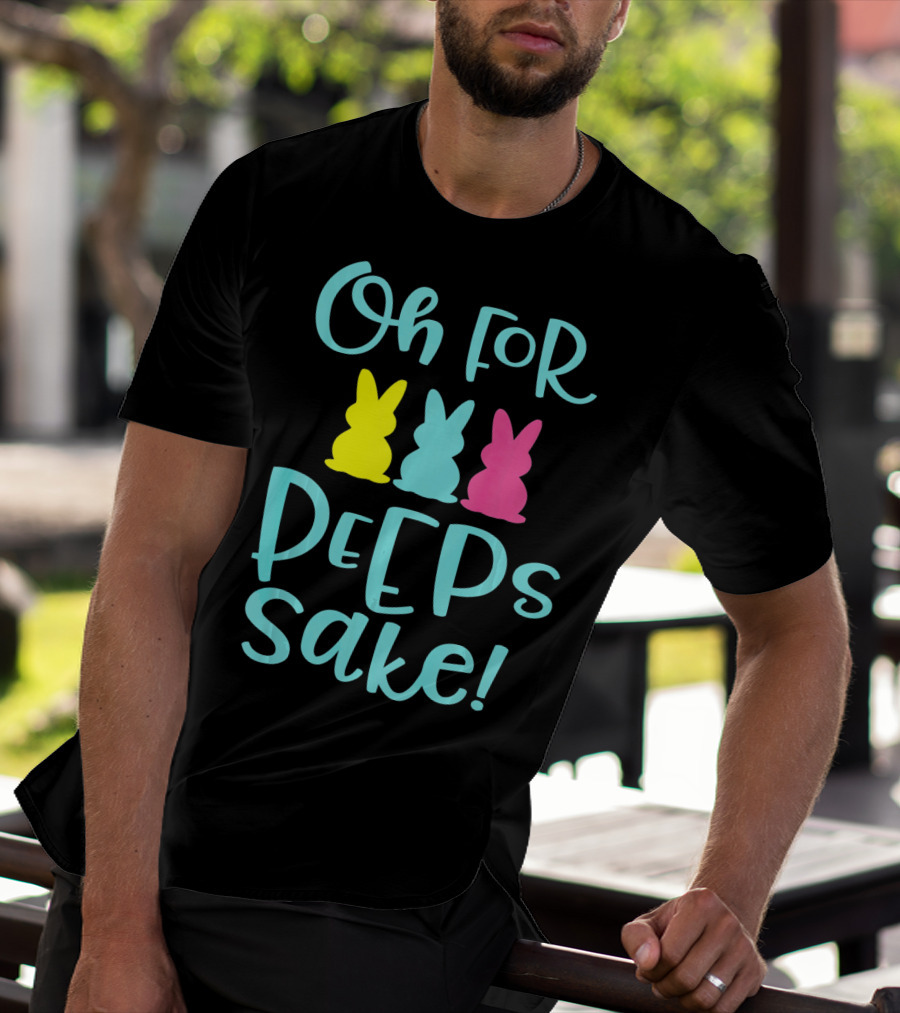 Oh For Peeps Sake Funny Easter T-Shirt