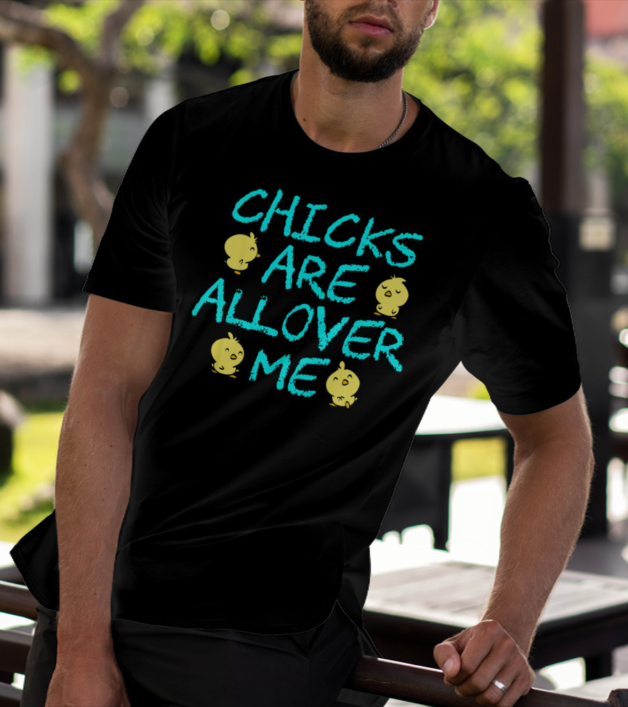 Chicks Are All Over Me Easter Chic Funny T-Shirt