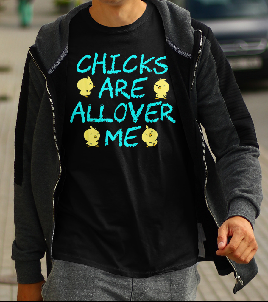 Chicks Are All Over Me Easter Chic Funny T-Shirt