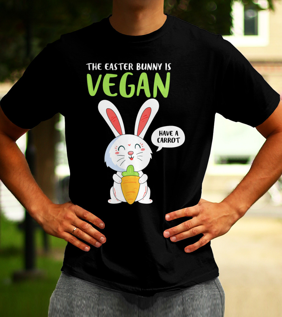 The Easter Bunny Is Vegan Have A Carrot T-Shirt
