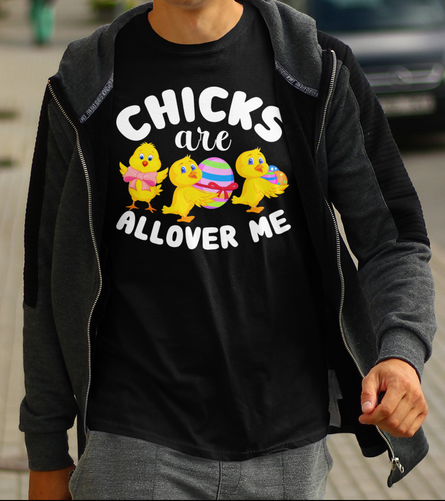Chicks Are All Over ME Easter T-Shirt