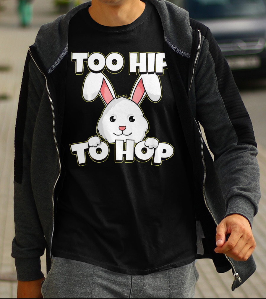 Too Hip To Hop Easter Cute Bunny Rabbit T-Shirt