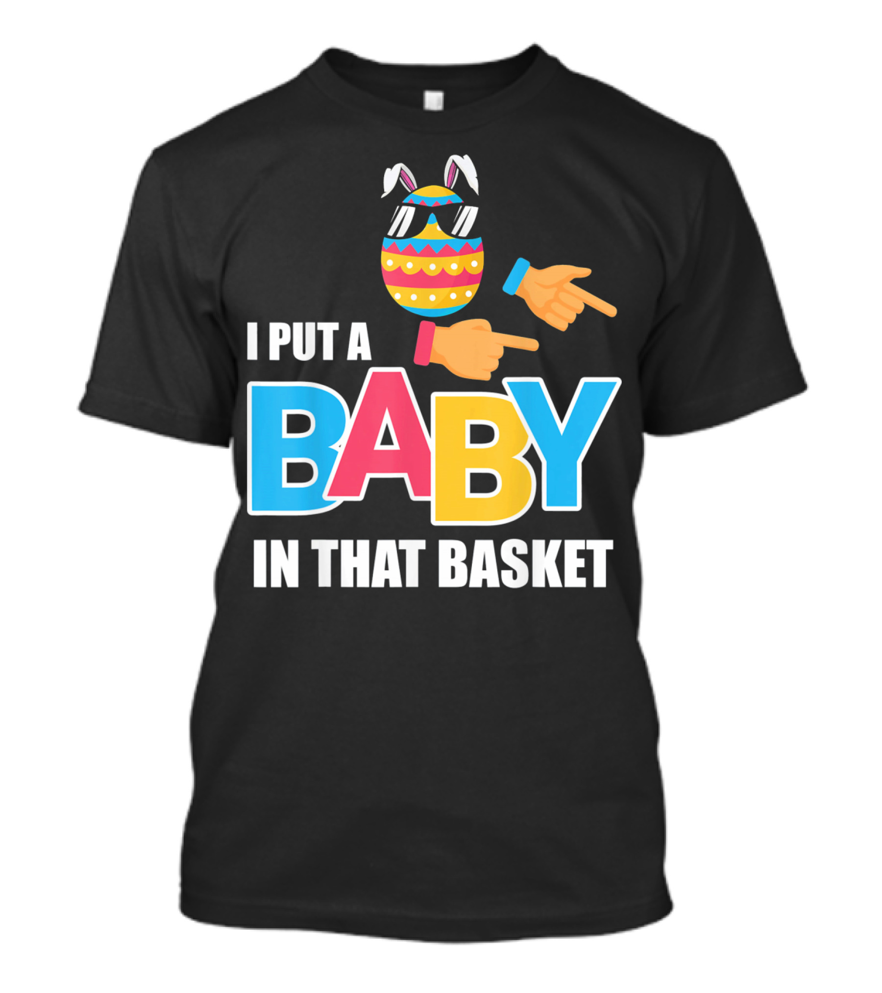Mens Easter Pregnancy I Put A Baby In That Basket T-Shirt