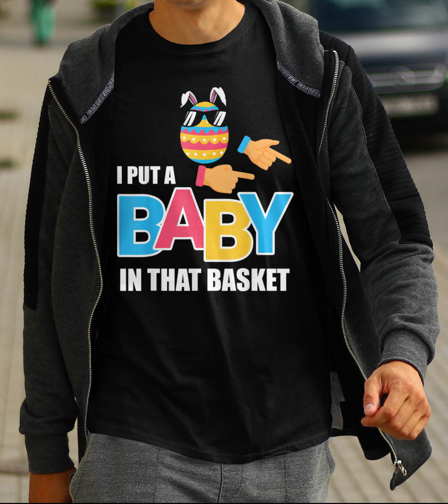 Mens Easter Pregnancy I Put A Baby In That Basket T-Shirt