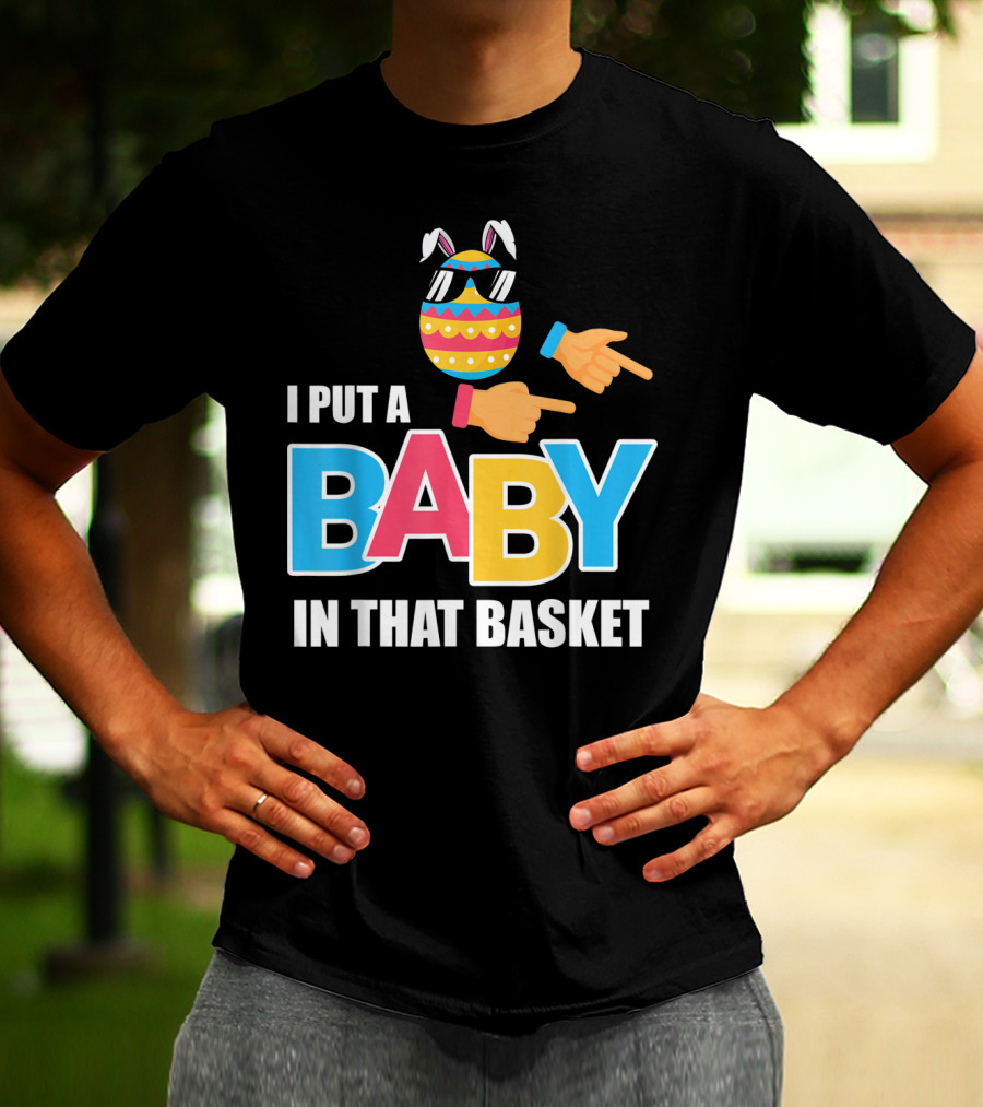 Mens Easter Pregnancy I Put A Baby In That Basket T-Shirt
